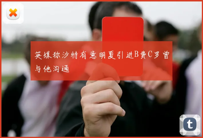 英媒称沙特有意明夏引进B费C罗曾与他沟通