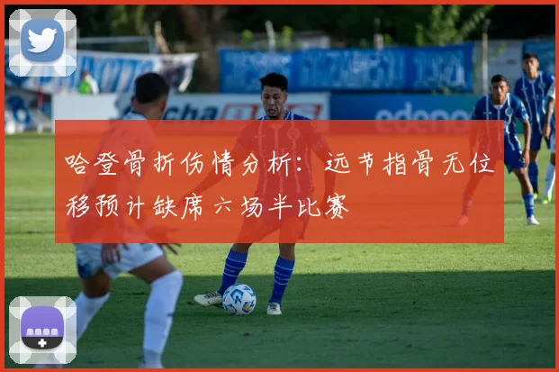 哈登骨折伤情分析：远节指骨无位移预计缺席六场半比赛
