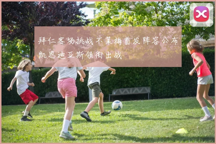 拜仁客场挑战不莱梅首发阵容公布凯恩迪亚斯领衔出战
