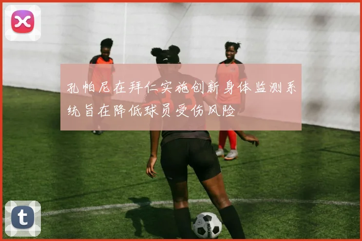 孔帕尼在拜仁实施创新身体监测系统旨在降低球员受伤风险